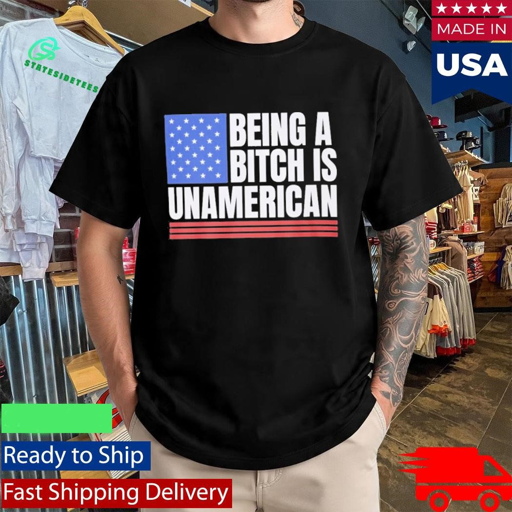 This Being A Bitch Is Unamerican Shirt