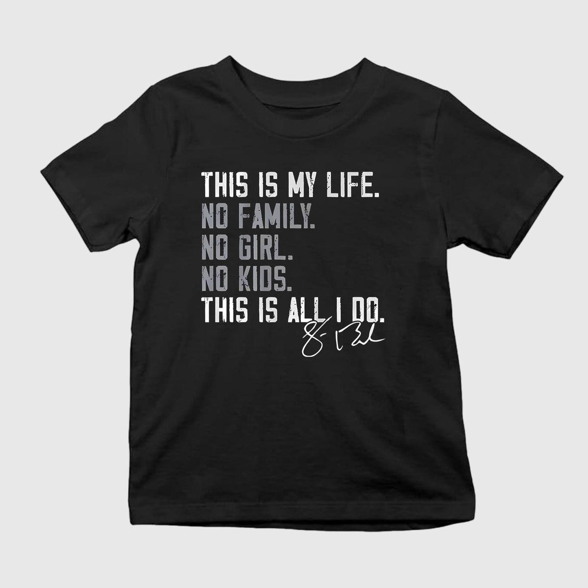 This Is My Life No Family No Girl No Kids This Is All I Do Shirt