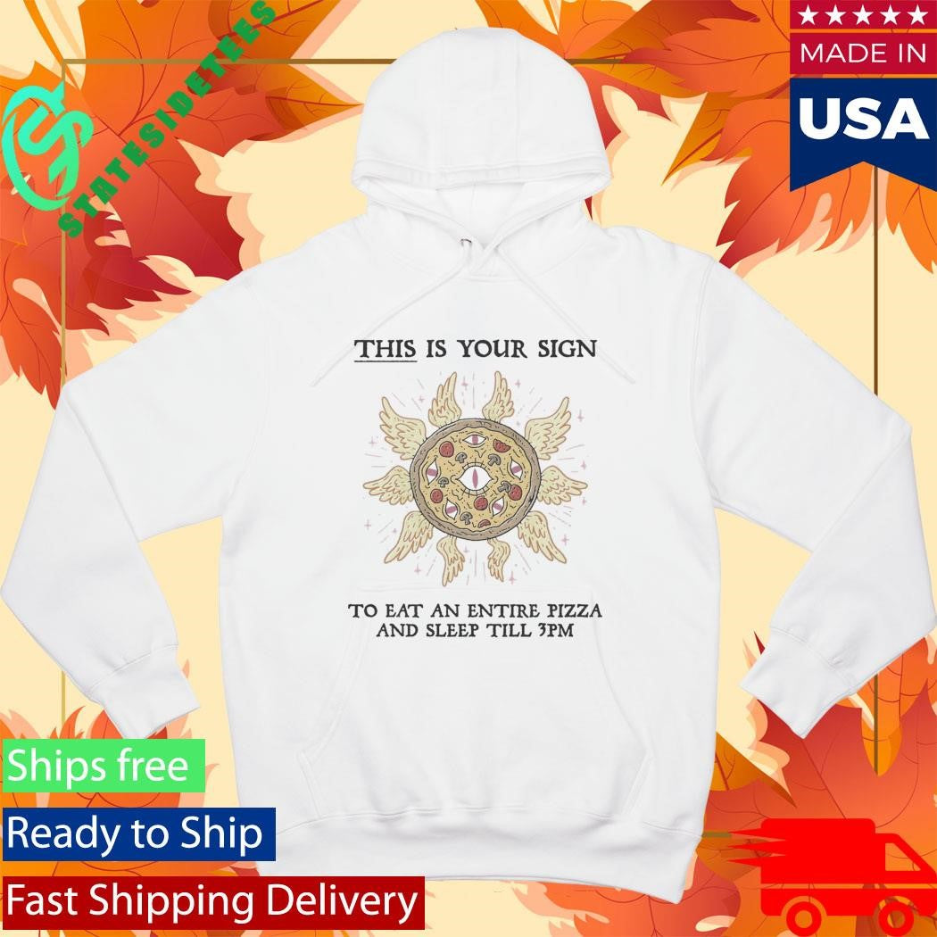 This Is Your Sign To Eat An Entire Pizza Shirt