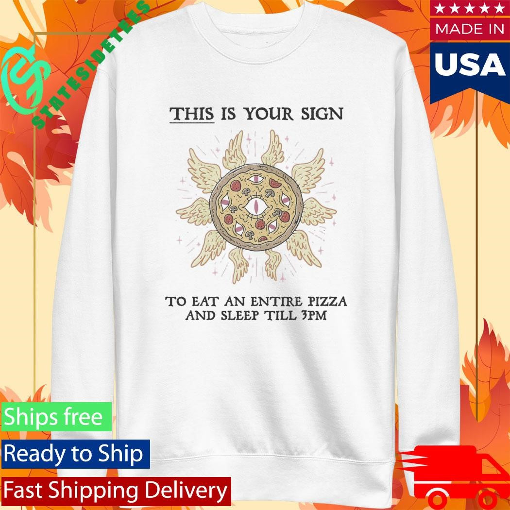 This Is Your Sign To Eat An Entire Pizza Shirt