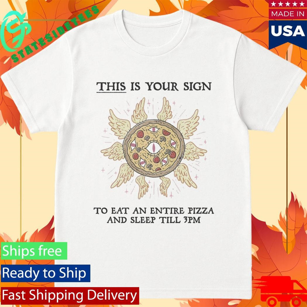 This Is Your Sign To Eat An Entire Pizza Shirt