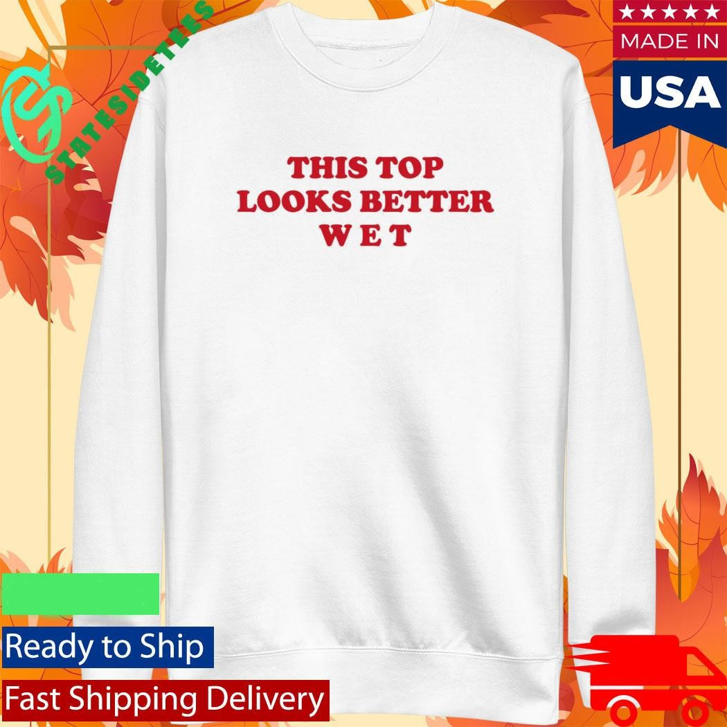 This Top Looks Better Wet Shirt