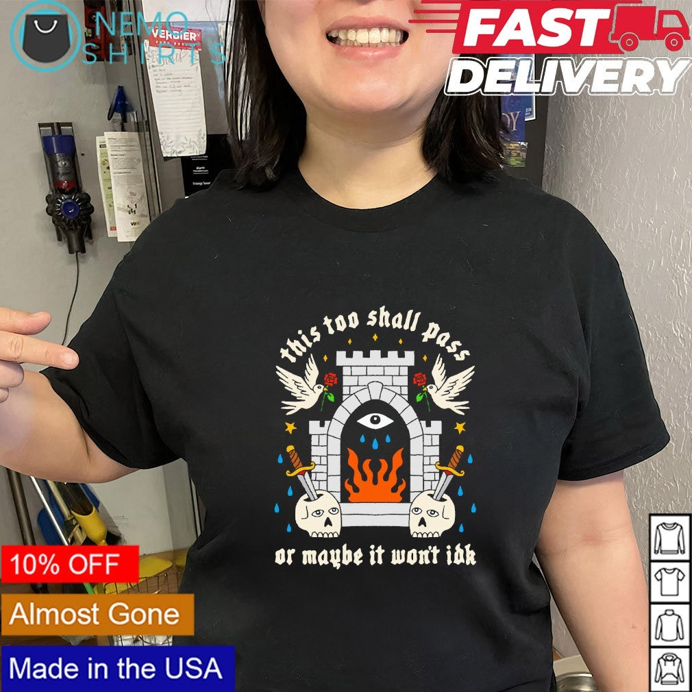 This too shall pass or maybe it won’t idk skull shirt