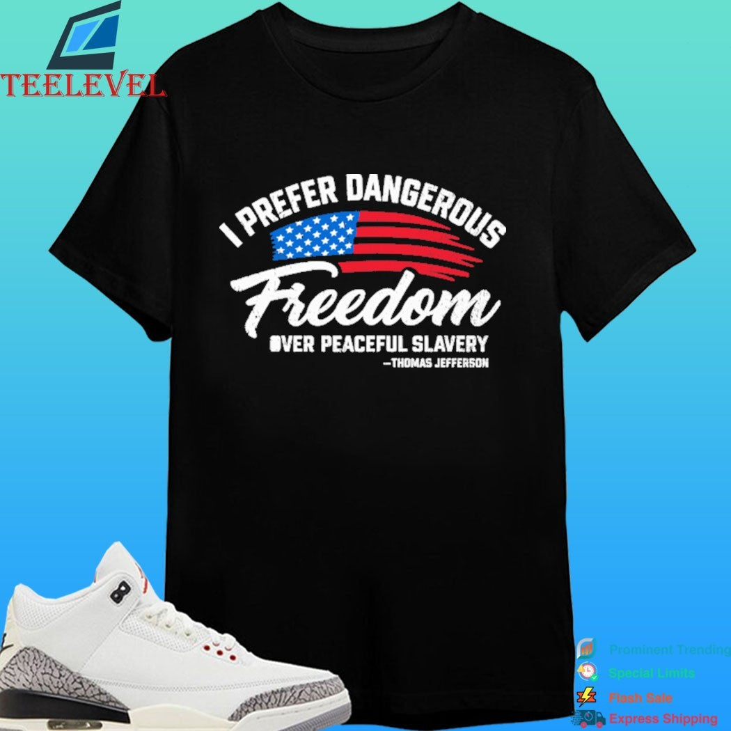 Thomas Jefferson I Prefer Dangerous Freedom Over Peaceful Slavery Shirt