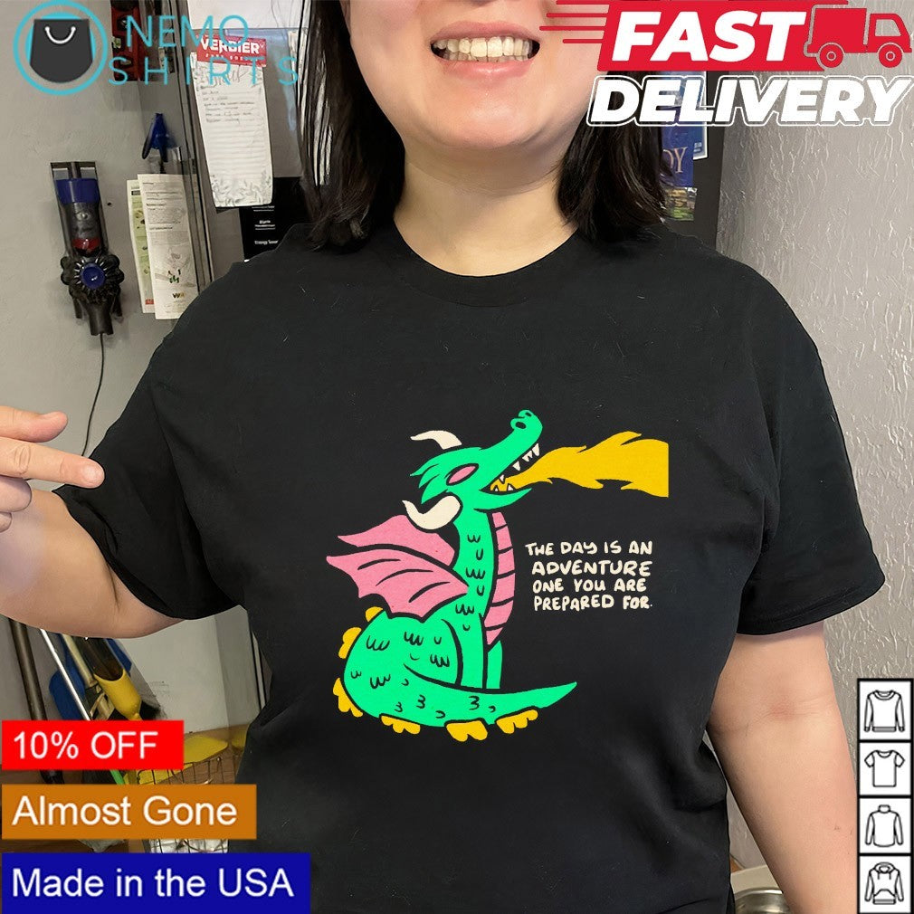 Dragon the day is an adventure one you are prepared for shirt