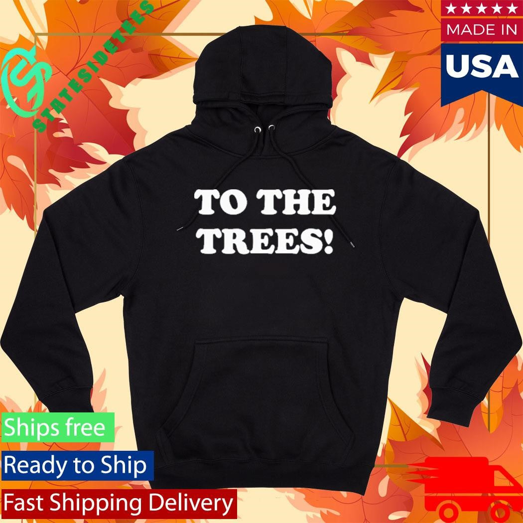 To The Trees Shirt
