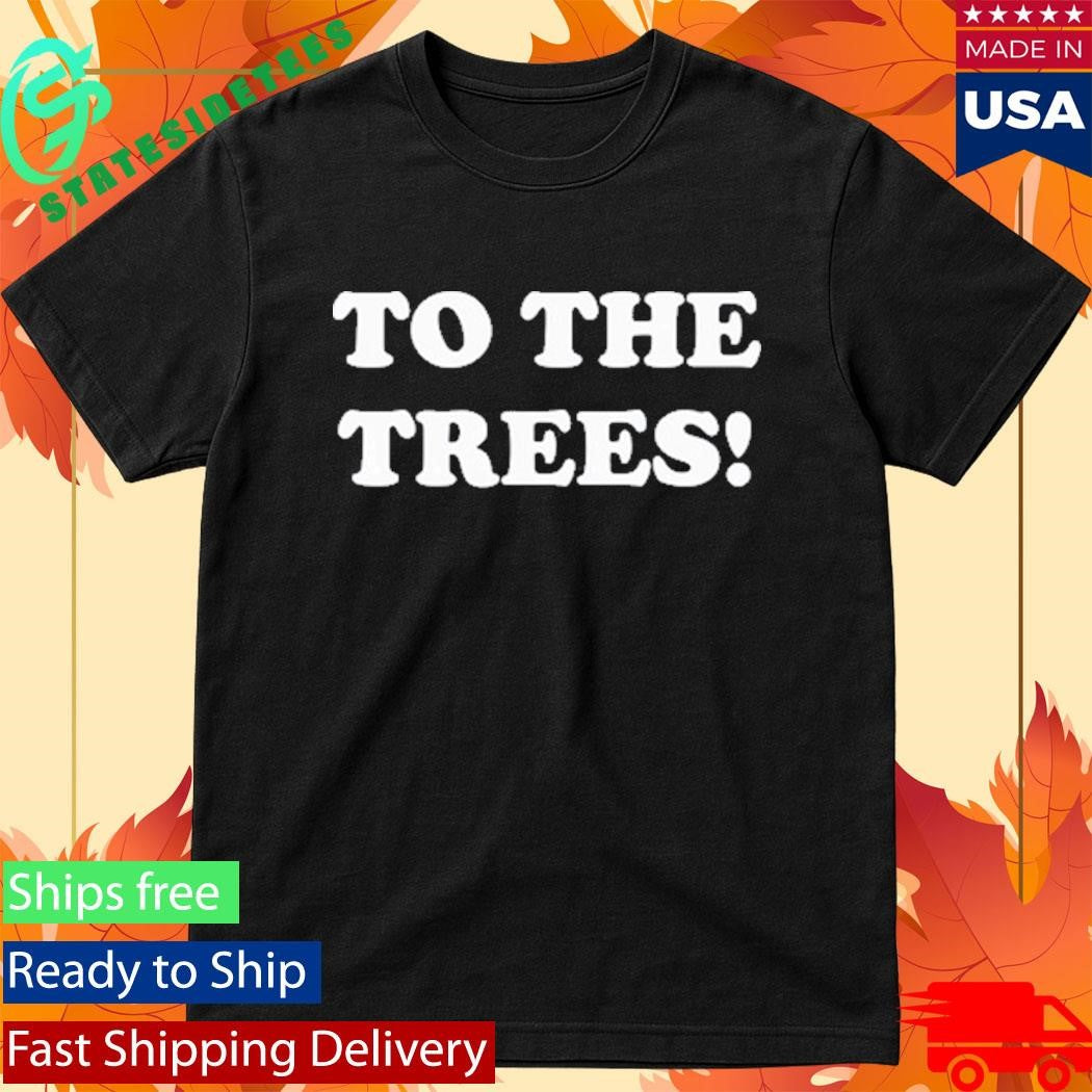 To The Trees Shirt