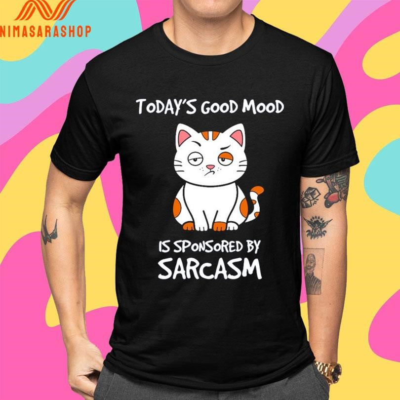 Today’s Good Mood Is Sponsored By Sarcasm Shirts