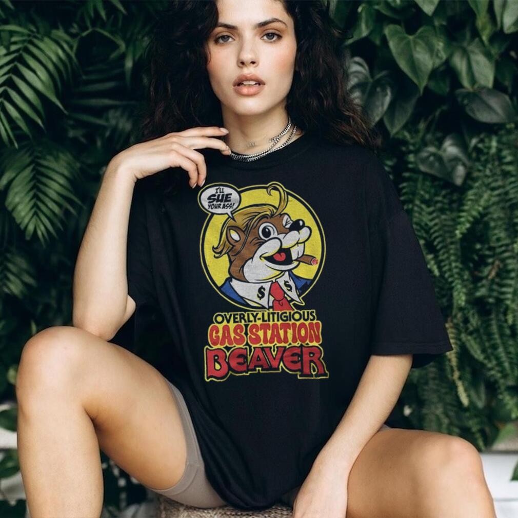 Trump Beaver Mascot Overly Litigious Gas Station Beaver I’ll Sue Your Ass Shirt