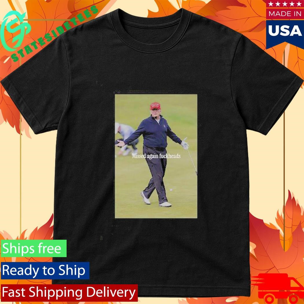 Trump Missed Again Fuckheads Cole Thomas Allen Shirt