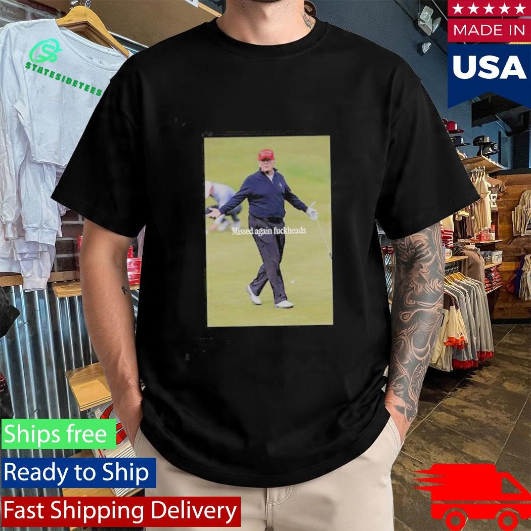 Trump Missed Again Fuckheads Cole Thomas Allen Shirt