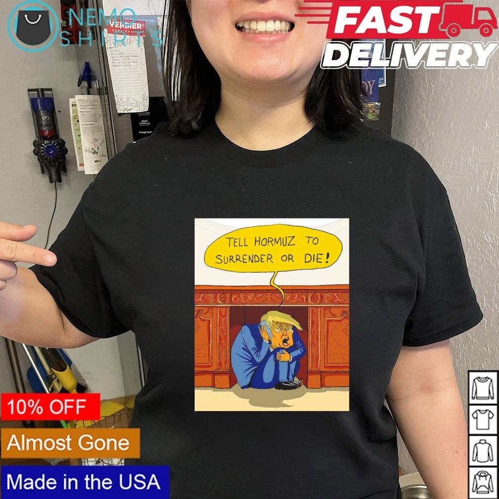 Trump calling the Hormuz to surrender or die shirt