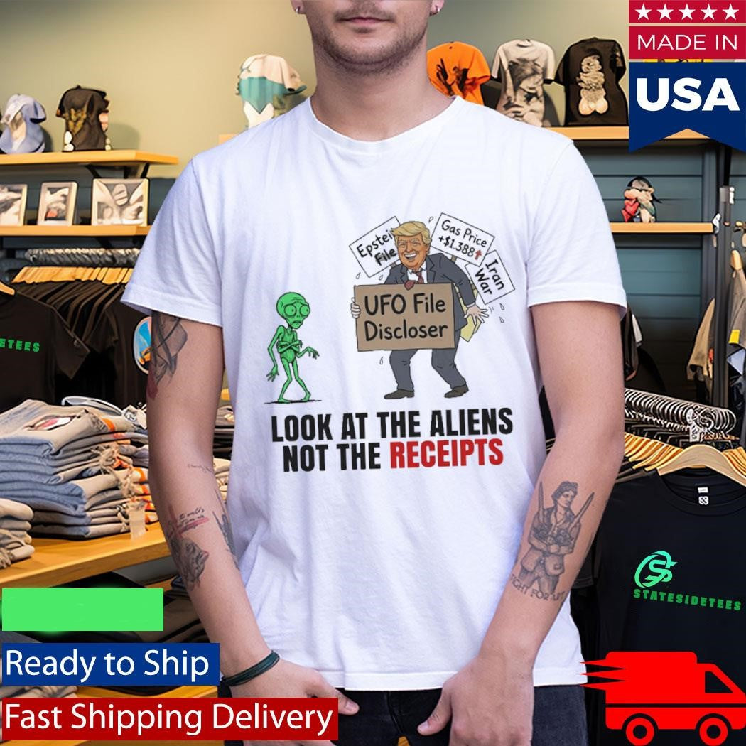 UFO File Discloser Look At The Aliens Not The Receipts Shirt