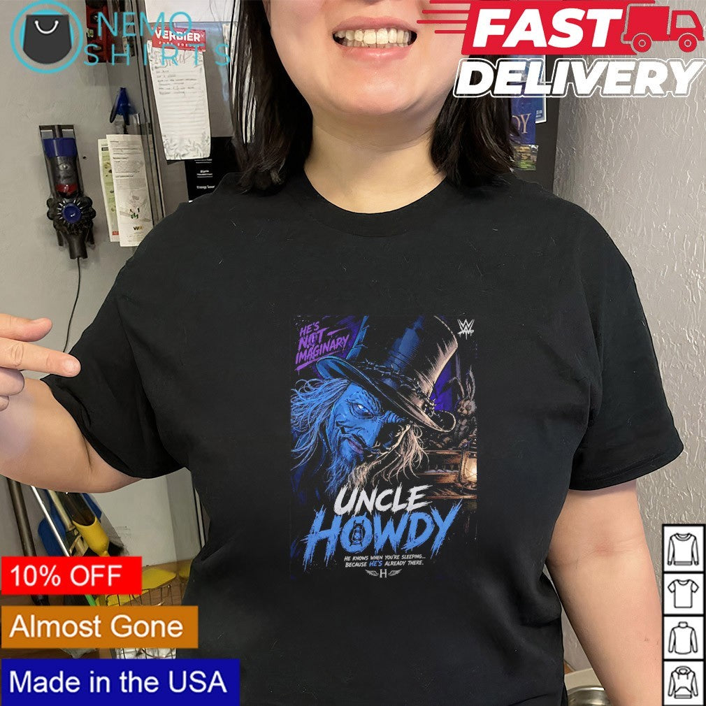 Uncle Howdy he’s not imaginary he knows when you’re sleeping shirt