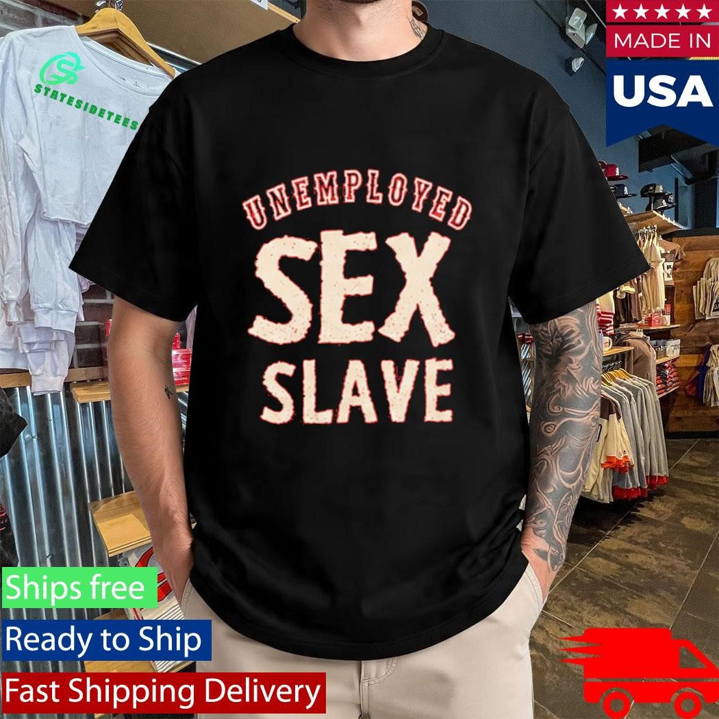 Unemployed Sex Slave Shirt