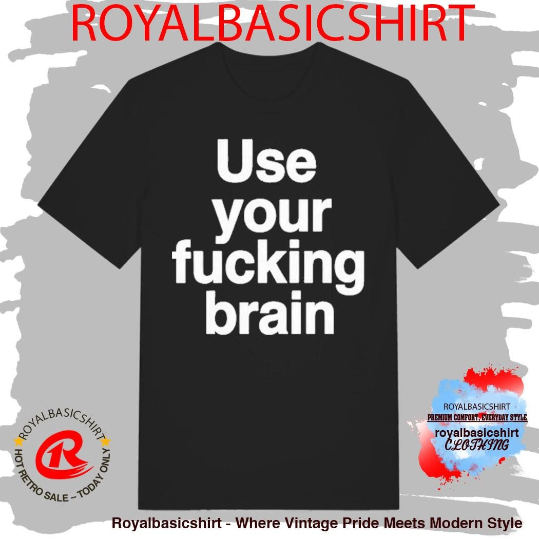 Use Your Fucking Brain Shirt