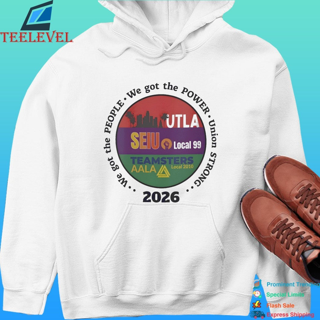 Utla Seiu Local 99 Teamsters Aala Local 2010 We Got The People Union Strong 2026 Shirt