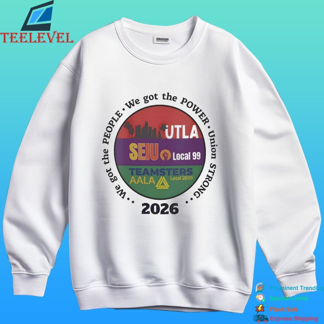 Utla Seiu Local 99 Teamsters Aala Local 2010 We Got The People Union Strong 2026 Shirt