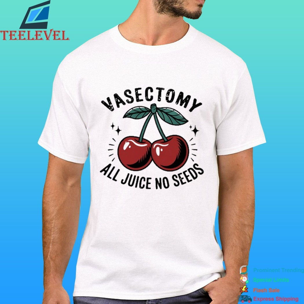 Vasectomy All Juice No Seeds Shirt