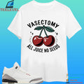Vasectomy All Juice No Seeds Shirt