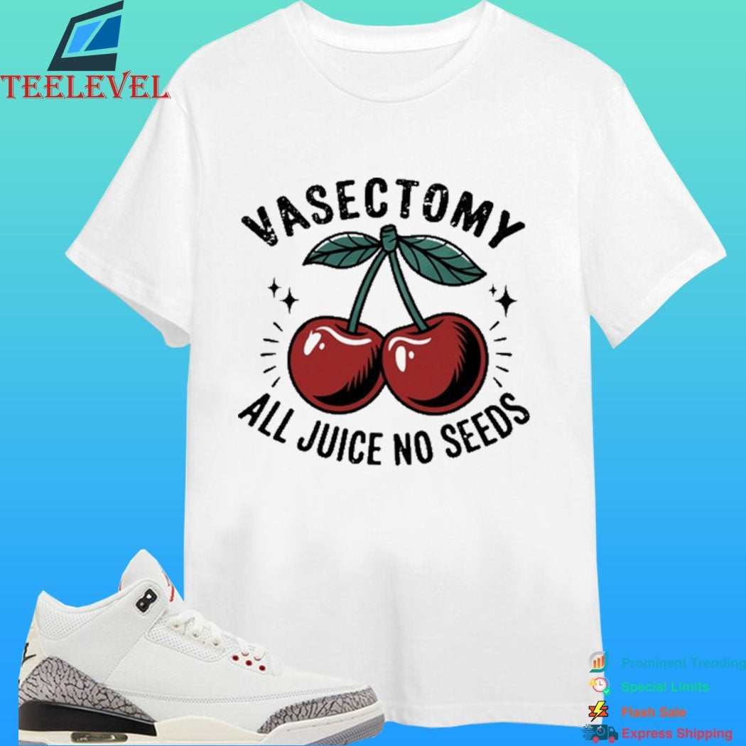 Vasectomy All Juice No Seeds Shirt