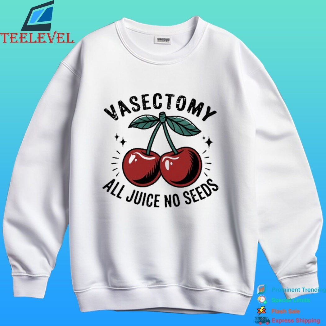 Vasectomy All Juice No Seeds Shirt