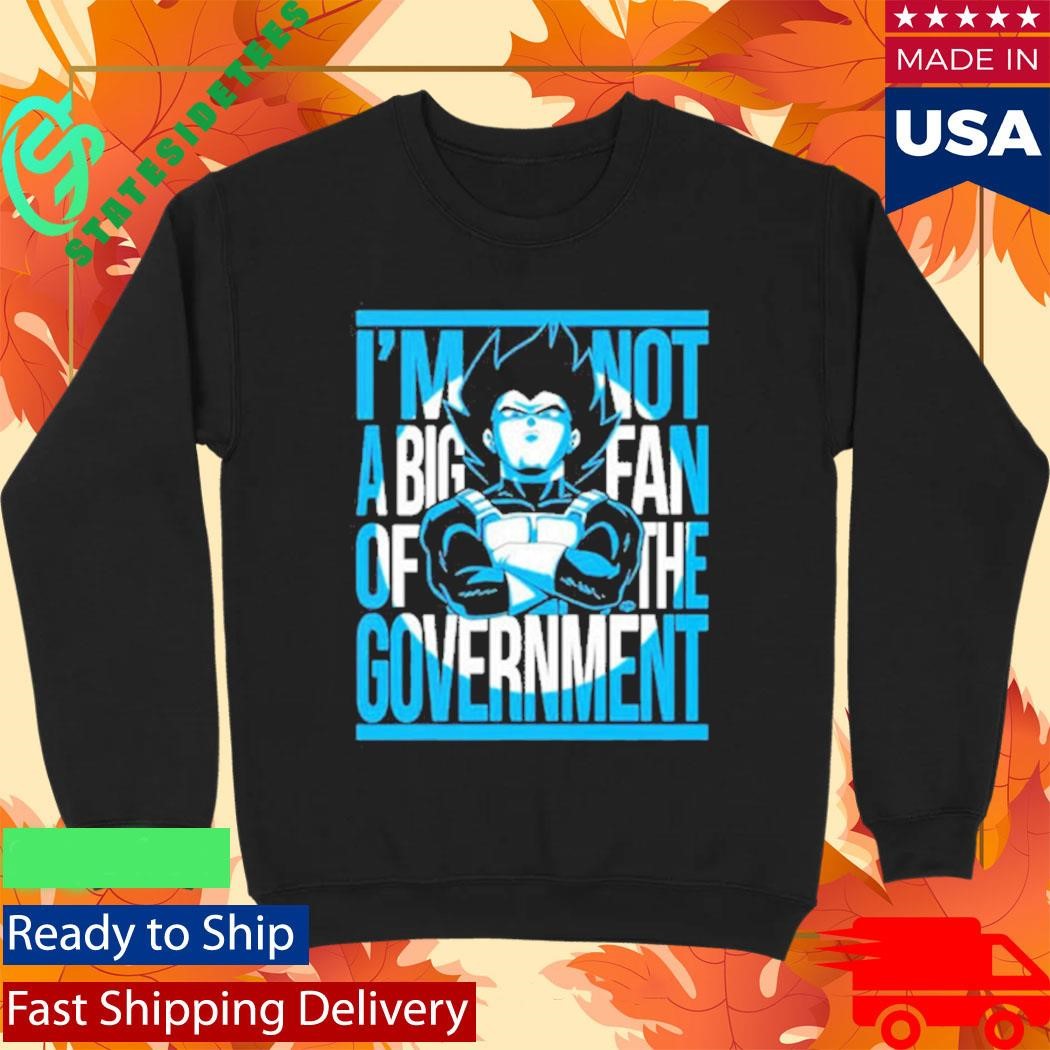 Vegeta I Am Not A Big Fan Of The Government Shirt