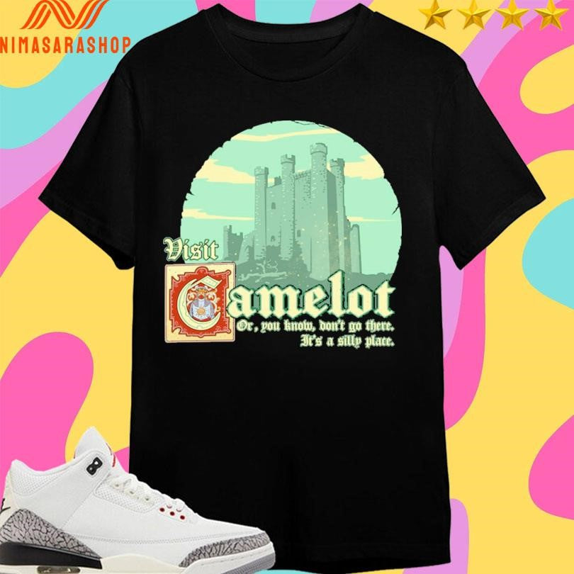 Visit Camelot Or You Know Don’t Go There It’s A Silly Place Shirts