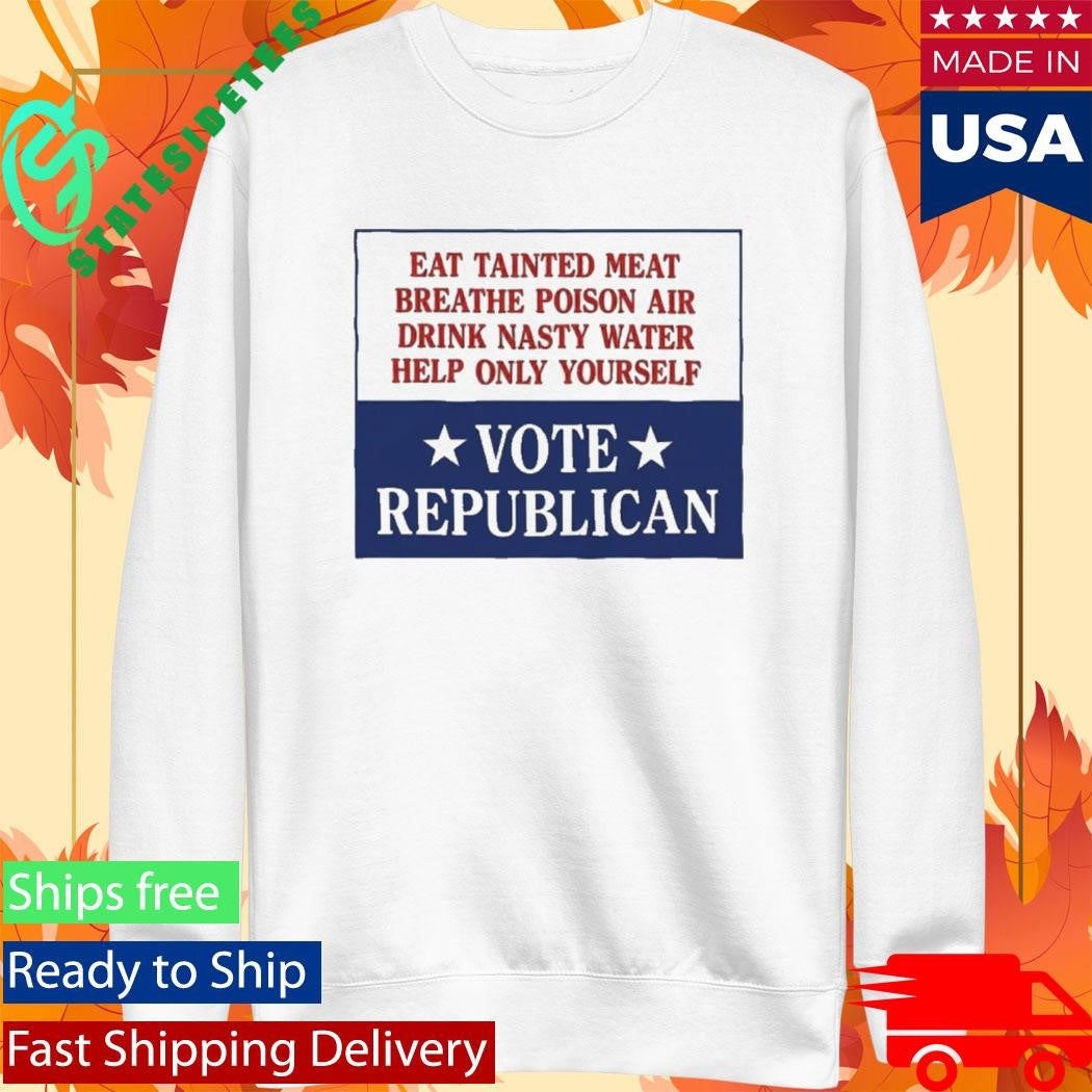 Vote Republicaine Eat Tainted Meat Breathe Poison Air Shirt
