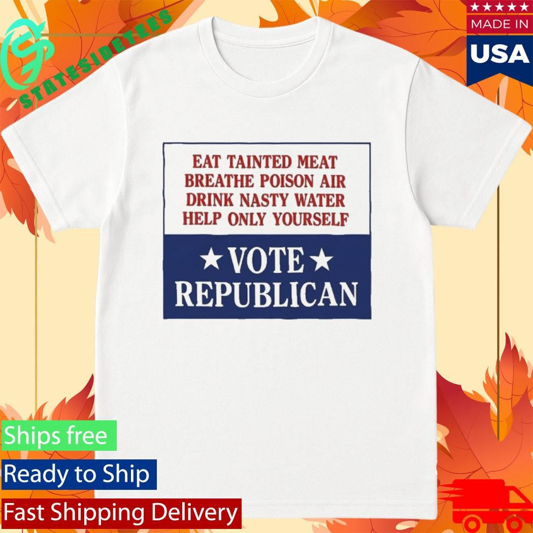 Vote Republicaine Eat Tainted Meat Breathe Poison Air Shirt