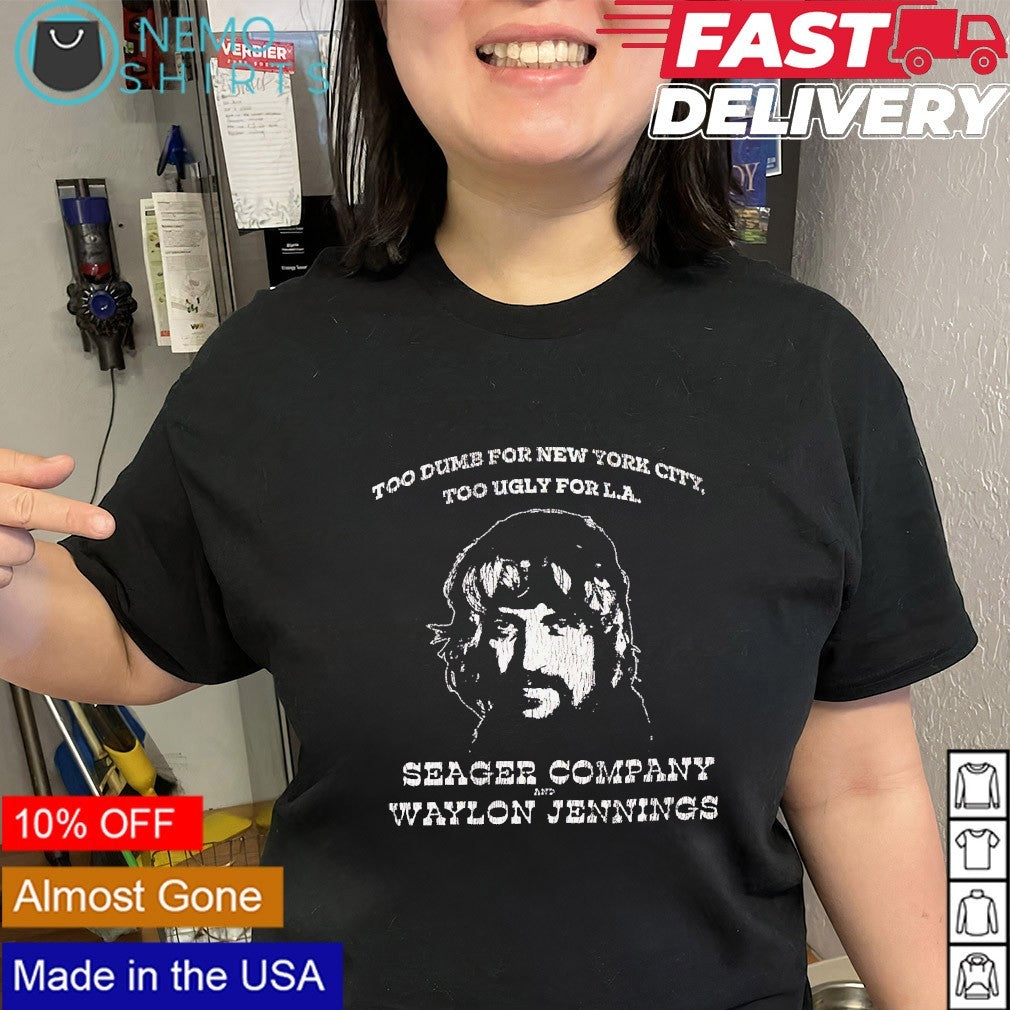 Waylon Jennings too dumb for New York city too ugly for LA shirt