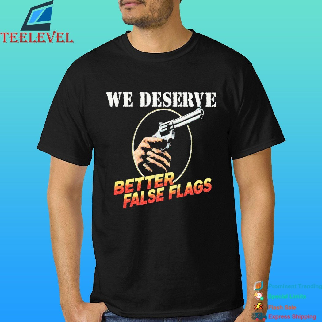 We Deserve Better False Flags Shirt