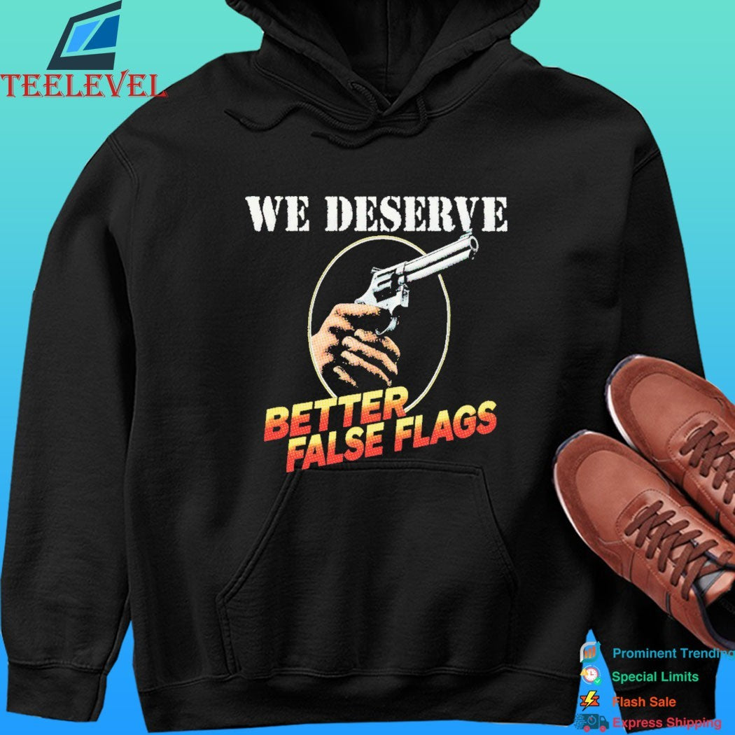 We Deserve Better False Flags Shirt