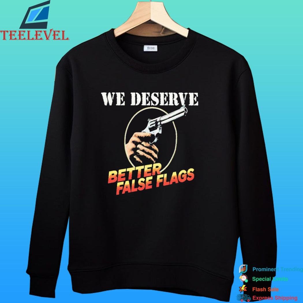We Deserve Better False Flags Shirt
