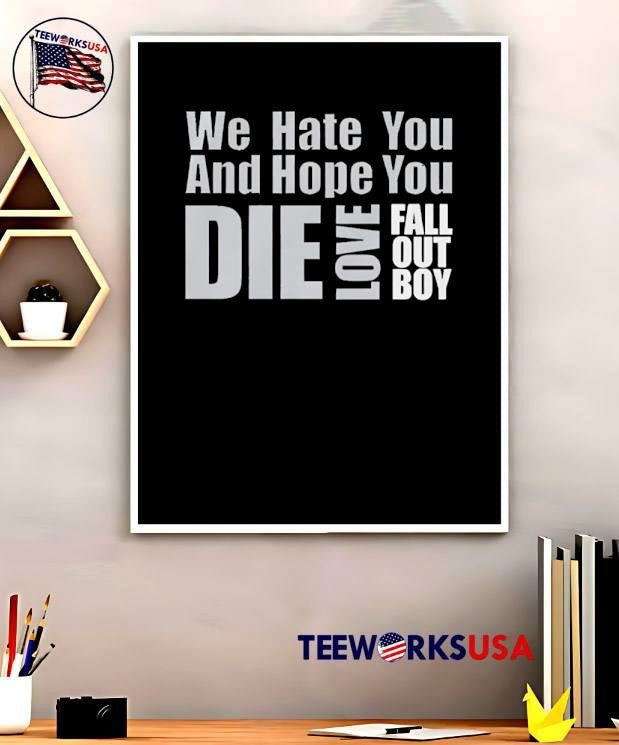 We Hate You And Hope You Die Love Fall Out Boy shirt