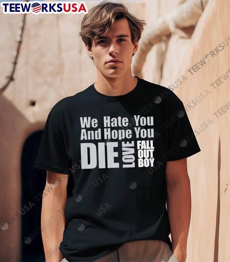 We Hate You And Hope You Die Love Fall Out Boy shirt