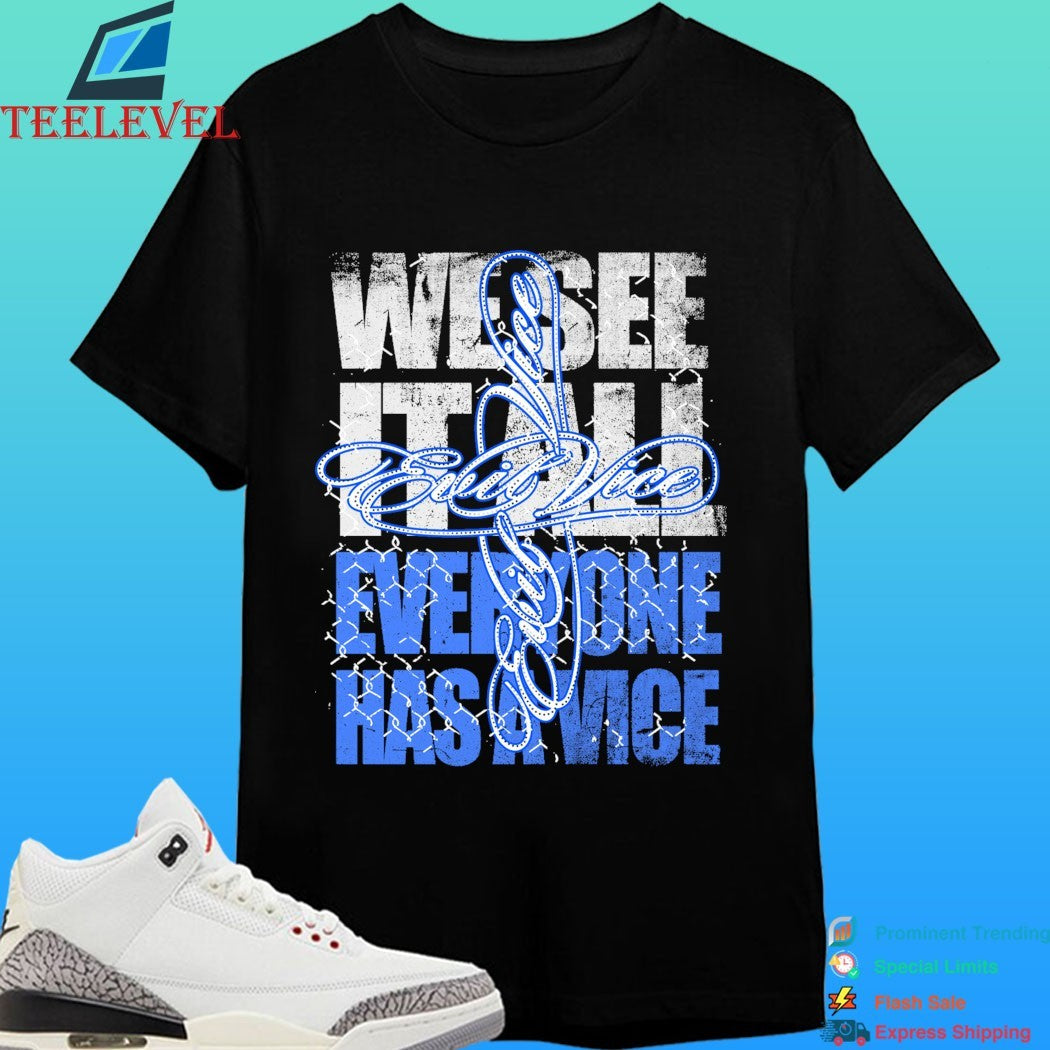 We See It All Everyone Has A Vice Evil Vice Shirt