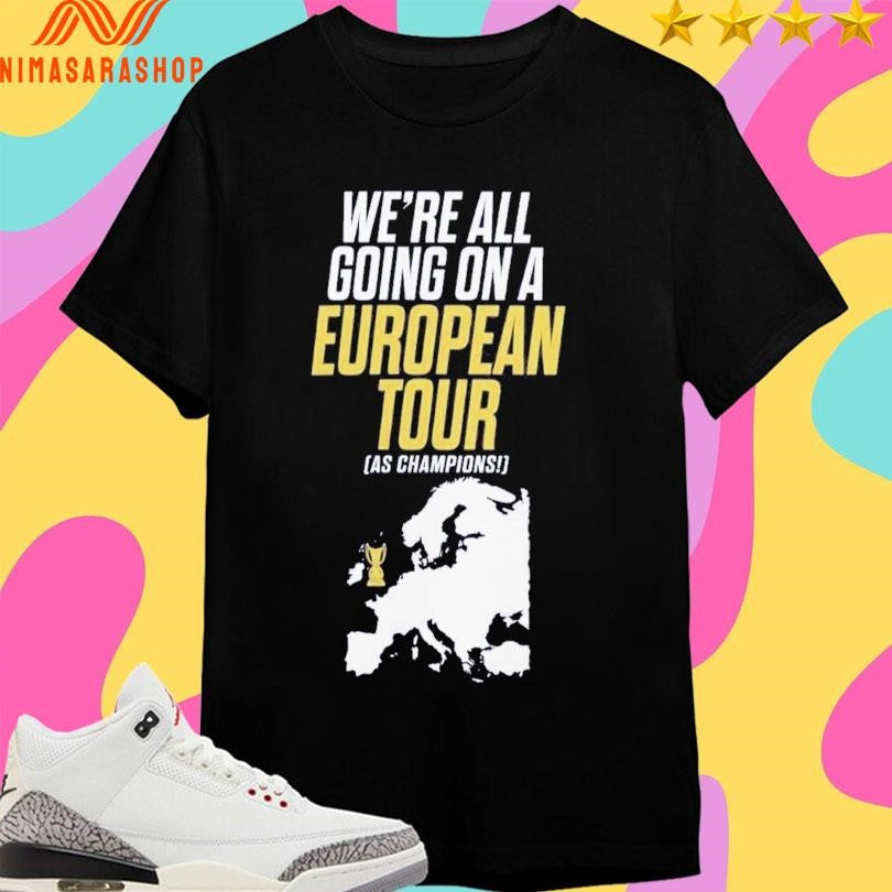 We’re All Going On A European Tour As Champions Shirts