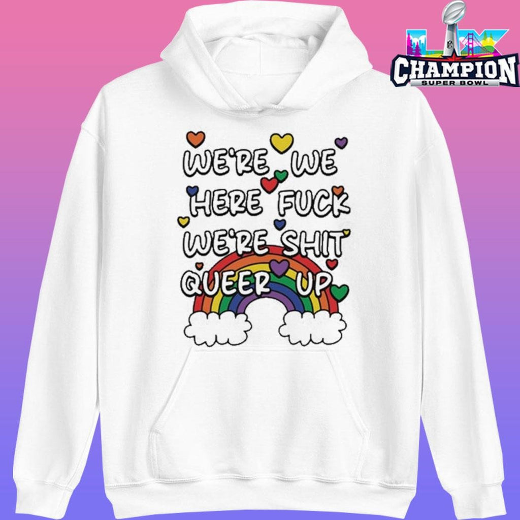 We’re We Here Fuck We’re Shit Queer Up Shirt