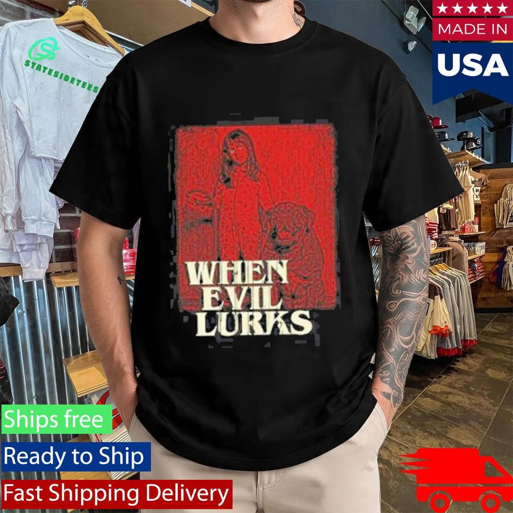 When Evil Lurks Do Not Fear Death Shirt