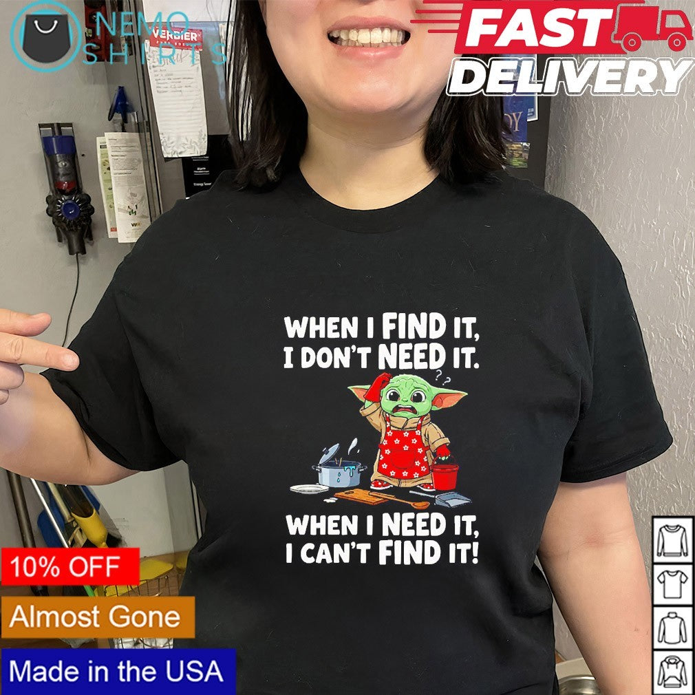 When I find it I don’t need it when I need it Grogu shirt