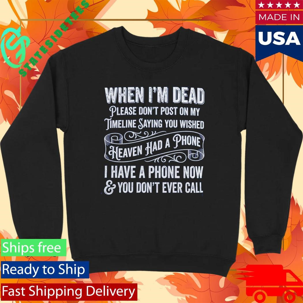 When I’m Dead Please Don’t Post On My Timeline Saying You Wish Shirt