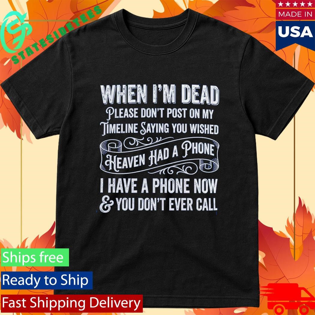 When I’m Dead Please Don’t Post On My Timeline Saying You Wish Shirt