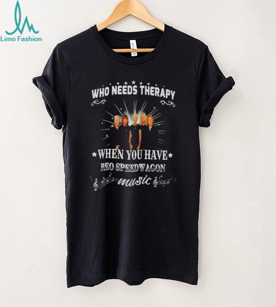 Who Needs Therapy When You Have Reo Speedwagon Music shirt