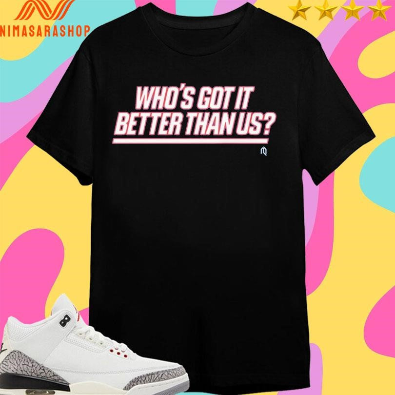 Who’s Got It Better Than Us 2026 Shirts