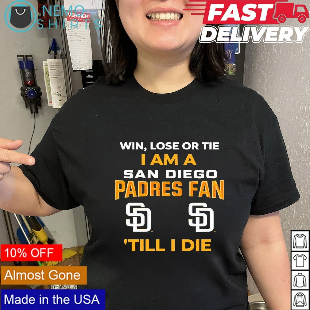 Win or lose or tie i am a San Diego Padres fan till i die shirt
