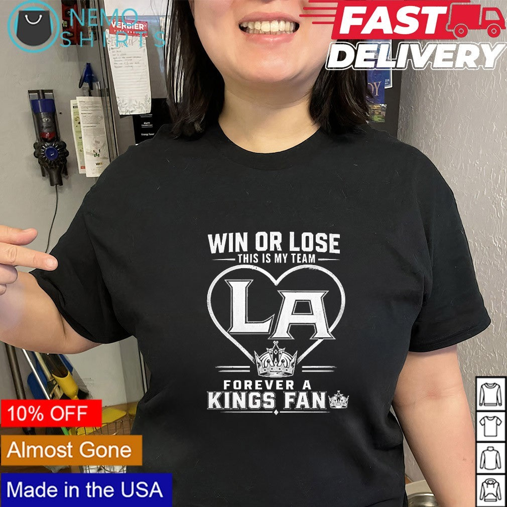 Win or lose this is my team forever a Los Angeles Kings fan shirt