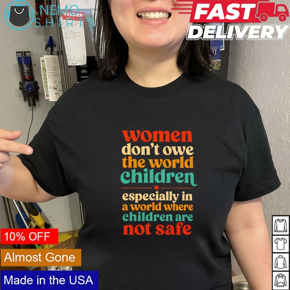 Women don’t owe the world children especially in a world shirt