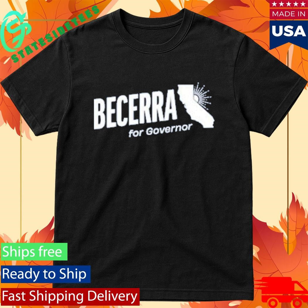 Xavier Becerra Becerra For Governor Shirt