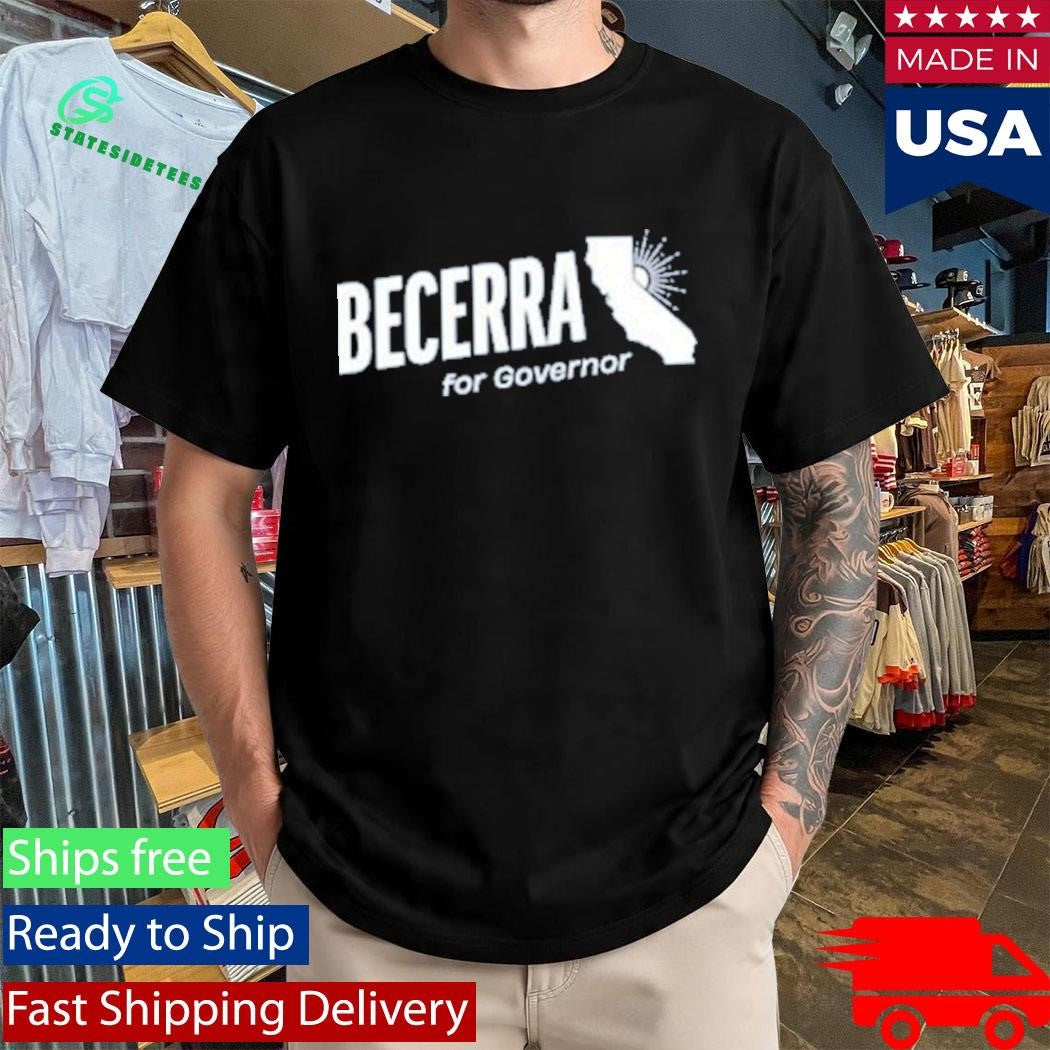 Xavier Becerra Becerra For Governor Shirt